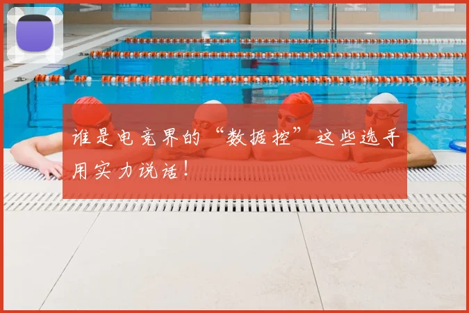 谁是电竞界的“数据控”这些选手用实力说话!