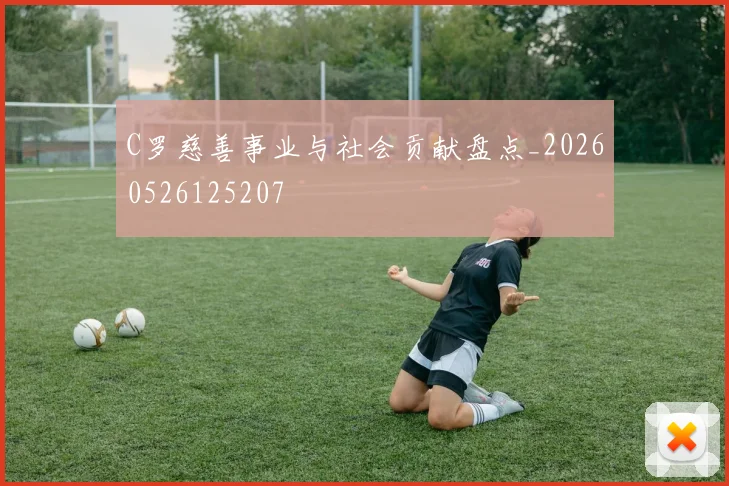 C罗慈善事业与社会贡献盘点_20260526125207