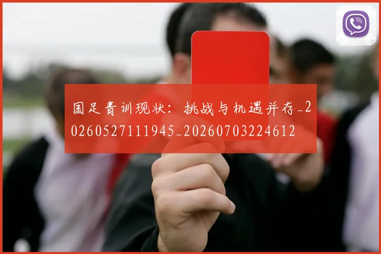 国足青训现状：挑战与机遇并存_20260527111945_20260703224612