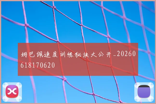 姆巴佩速度训练秘诀大公开_20260618170620