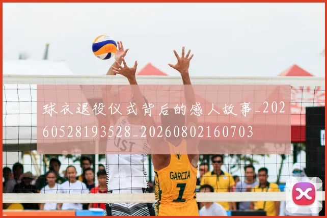 球衣退役仪式背后的感人故事_20260528193528_20260802160703