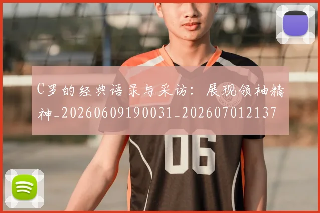 C罗的经典语录与采访:展现领袖精神_20260609190031_20260701213724
