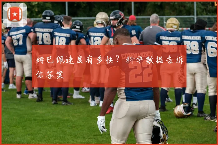 姆巴佩速度有多快？科学数据告诉你答案