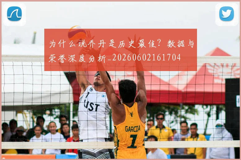 为什么说乔丹是历史最佳？数据与荣誉深度分析_20260602161704